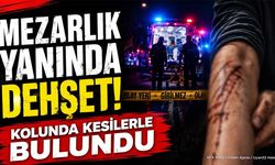 Mezarlık Yanında Dehşet! Kolunda Kesilerle Bulundu