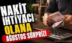 Nakit İhtiyacı Olana Ağustos Sürprizi