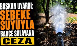 Şebeke Suyu İle Bahçe Sulamak Yasaklandı: Uymayanlara Ceza Var