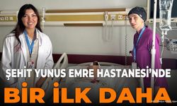 Şehit Yunus Emre Hastanesi'nde Bir İlk Daha