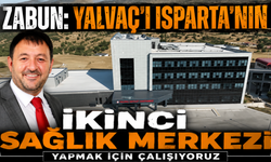 Yalvaç Isparta’nın İkinci Sağlık Merkezi Olacak