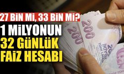 27 bin TL mi, 33 bin TL mi? 1 milyon TL için 32 günlük faiz hesabının iki yüzü