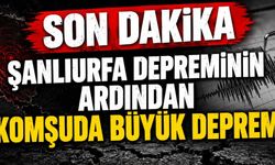 Şanlıurfa depreminin ardından komşuda da büyük deprem SON DAKİKA