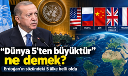 Dünya 5’ten büyüktür ne demek? Erdoğan’ın sözündeki 5 ülke hangileri?
