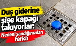 Duş giderine şişe kapağı takıyorlar: Nedeni sandığınızdan farklı