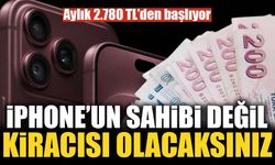 iPhone’un sahibi değil kiracısı olacaksınız: Aylık 2.780 TL’den başlıyor