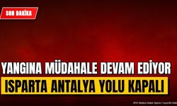 Isparta-Antalya Kara Yolu Ulaşıma Kapalı: Yangın Müdahalesi Sürüyor