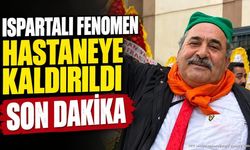 Ispartalı fenomen hastaneye kaldırıldı