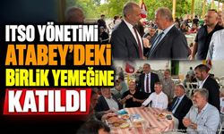ITSO Yönetimi Atabey'deki Birlik Yemeğinde Buluştu