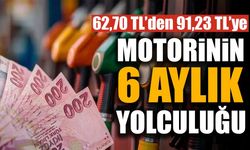 Motorinin 6 aylık yolculuğu: 62,70 TL’den 91,23 TL’ye