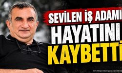 Sevilen İş İnsanı Hayatını Kaybetti