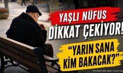 Yaşlı Nüfus Dikkat Çekiyor: “Yarın Sana Kim Bakacak?”