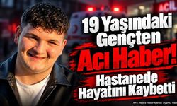 19 Yaşındaki Gençten Acı Haber! Hastanede Hayatını Kaybetti