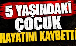 5 Yaşındaki Çocuk Hayatını Kaybetti