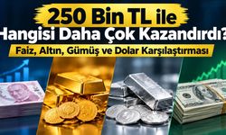 250 Bin TL ile Hangisi Daha Çok Kazandırdı? Faiz, Altın, Gümüş ve Dolar Karşılaştırması