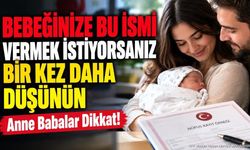 Anne Babalar Dikkat! Bu İsimleri Bebeğinize Veremiyorsunuz
