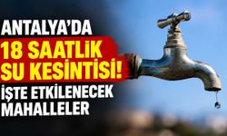 Antalya'da 18 saatlik su kesintisi! İşte etkilenecek mahalleler