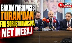Bakan Yardımcısı Turan’dan Fon Soruşturmasına Net Mesaj