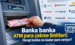 Banka banka ATM para çekme limitleri: Hangi banka ne kadar para veriyor?