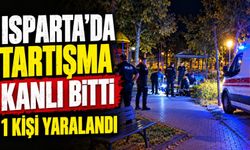 Isparta'da Tartışma Kanlı Bitti: 1 Kişi Yaralandı