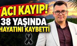 38 yaşında hayatını kaybetti