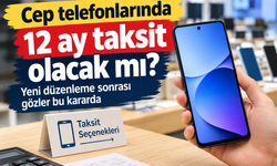 Cep telefonlarında 12 ay taksit olacak mı? Yeni düzenleme sonrası gözler bu kararda