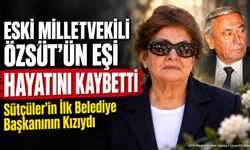 Eski Milletvekili Özsüt’ün Eşi Hayatını Kaybetti