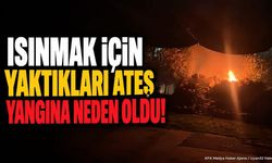 Isınmak İçin Yaktıkları Ateş Yangına Neden Oldu!