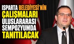 Isparta Belediyesi’nin Çalışmaları Uluslararası Sempozyumda Tanıtılacak