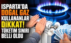 Isparta’da Doğalgaz Kullananlar Dikkat! Tüketim Sınırı Belli Oldu