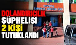 Isparta'da Dolandırıcılık Operasyonu: İki Şüpheli Tutuklandı