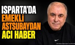 Isparta’da Emekli Astsubaydan Acı Haber