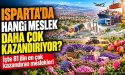 Isparta’da En Çok Kazandıran Meslek Belli Oldu!