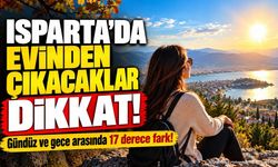 Isparta'da Hafta Sonu Sıcaklığına Dikkat: Sıcaklık Farkı 17 Dereceye Çıkıyor