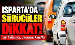 Isparta’da Sürücüler Dikkat! Tarih Yaklaşıyor