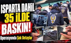 Isparta Dahil 35 İlde Eş Zamanlı Baskın! 275 Şüpheli Yakalandı