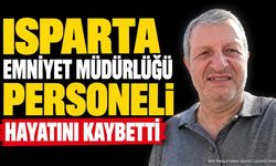 Isparta Emniyet Müdürlüğü Personeli Hayatını Kaybetti