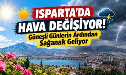 Isparta’da Sağanak Alarmı! Tarih Belli Oldu