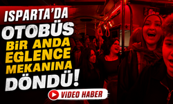 Isparta’da Otobüs Bir Anda Eğlence Mekanına Döndü!