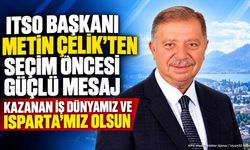 ITSO Başkanı Metin Çelik’ten Seçim Öncesi Güçlü Mesaj
