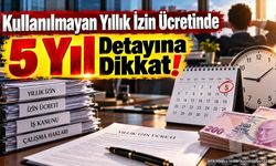 Kullanılmayan Yıllık İzin Ücretinde 5 Yıl Detayına Dikkat!