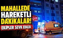 Mahallede hareketli dakikalar! Ekipler sevk edildi