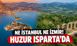 Ne İstanbul ne İzmir… Huzur arayanların dikkatini Isparta’nın bu 2 ilçesi çekti