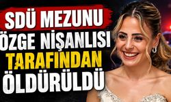SDÜ Mezunu Özge Nişanlısı Tarafından Öldürüldü