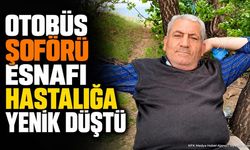 Otobüs Şoförü Esnafı Hastalığa Yenik Düştü