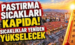 Pastırma sıcakları kapıda! Sıcaklıklar yeniden yükselişe geçecek