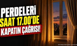 Perdeleri Saat 17.00'de Kapatın Çağrısı: İşte Nedeni