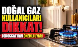 Torosgaz'dan Doğal Gaz Kullanımı ve Güvenlik Uyarısı