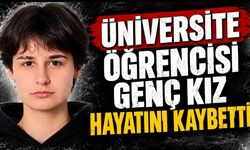 Üniversite öğrencisi genç kız hayatını kaybetti
