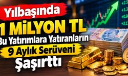 Yılbaşında 1 Milyon TL Bu Yatırımlara Yatıranların 9 Aylık Serüveni